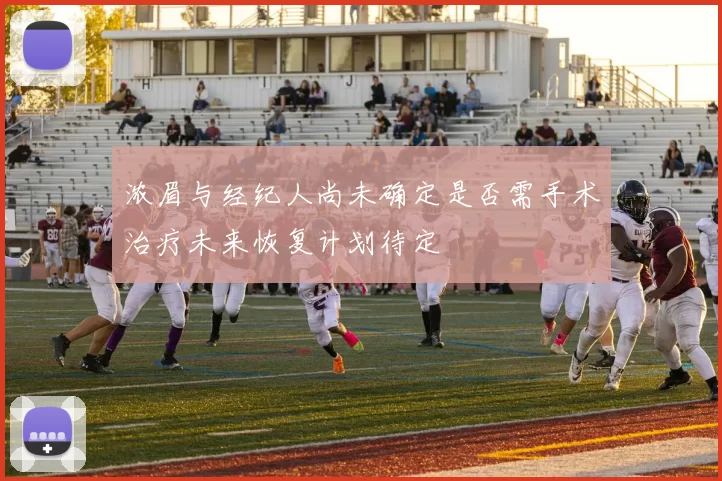 浓眉与经纪人尚未确定是否需手术治疗未来恢复计划待定